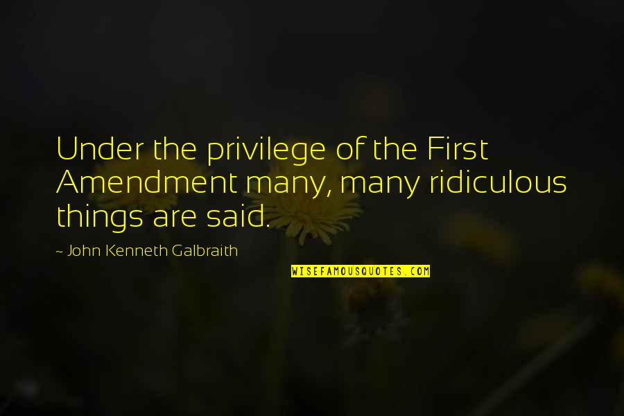 Moy Quotes By John Kenneth Galbraith: Under the privilege of the First Amendment many, Moy Quotes By John Kenneth Galbraith: Under the privilege of the First Amendment many,