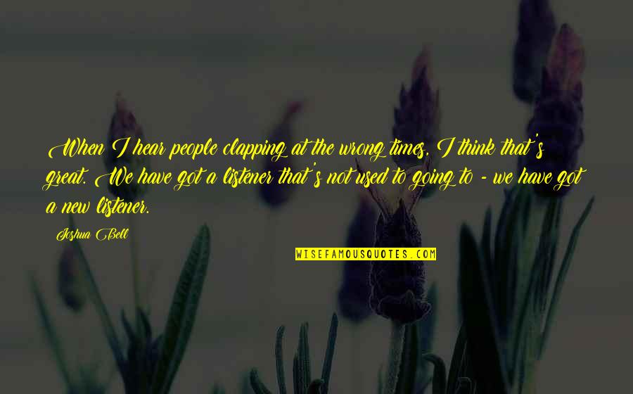 Moy Quotes By Joshua Bell: When I hear people clapping at the wrong