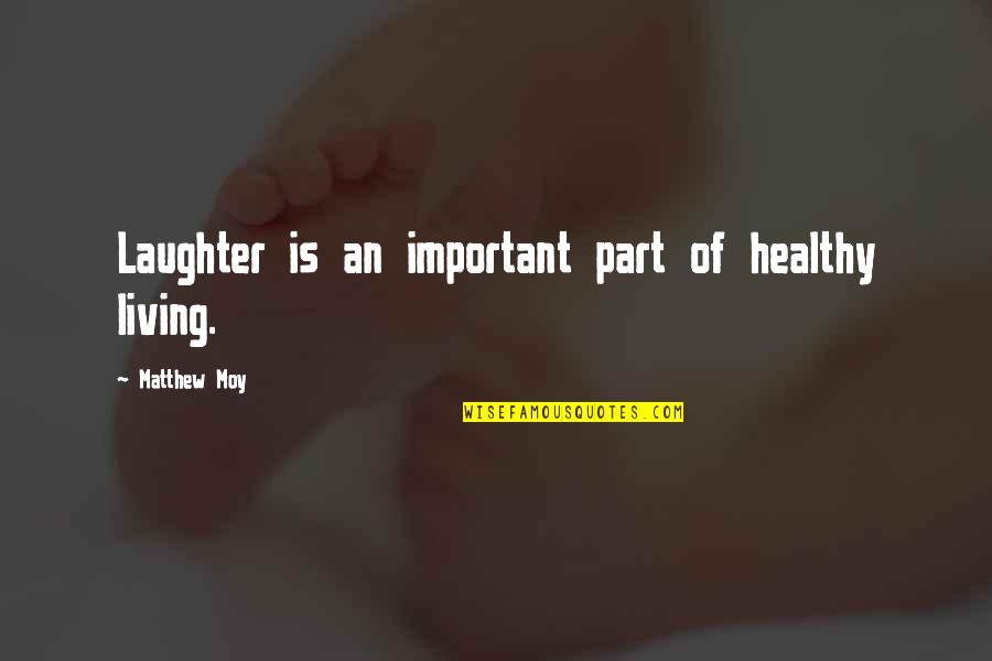 Moy Quotes By Matthew Moy: Laughter is an important part of healthy living. Moy Quotes By Matthew Moy: Laughter is an important part of healthy living.