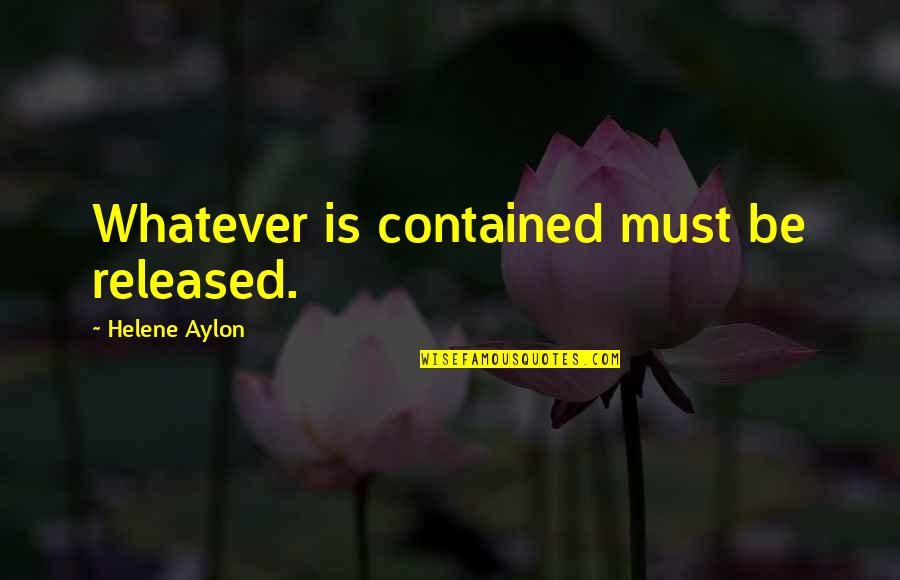 Moya Brand Quotes By Helene Aylon: Whatever is contained must be released.