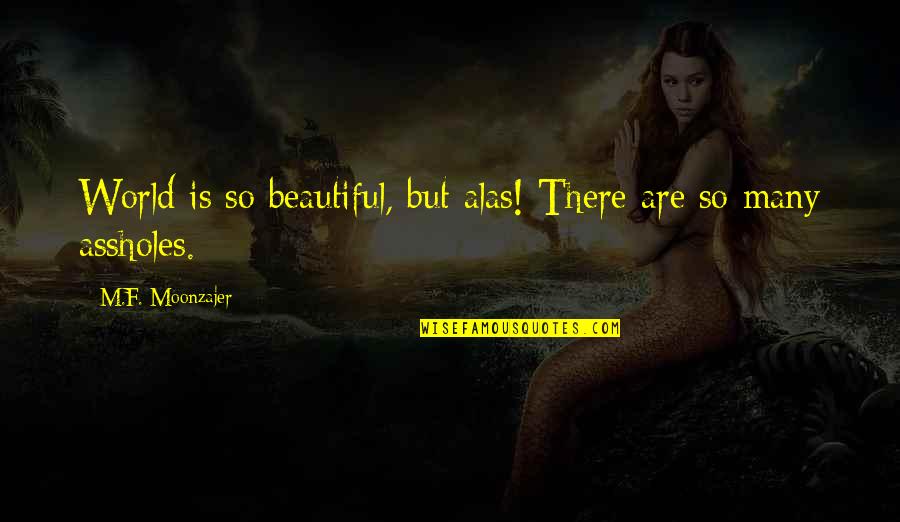Moyai Quotes By M.F. Moonzajer: World is so beautiful, but alas! There are