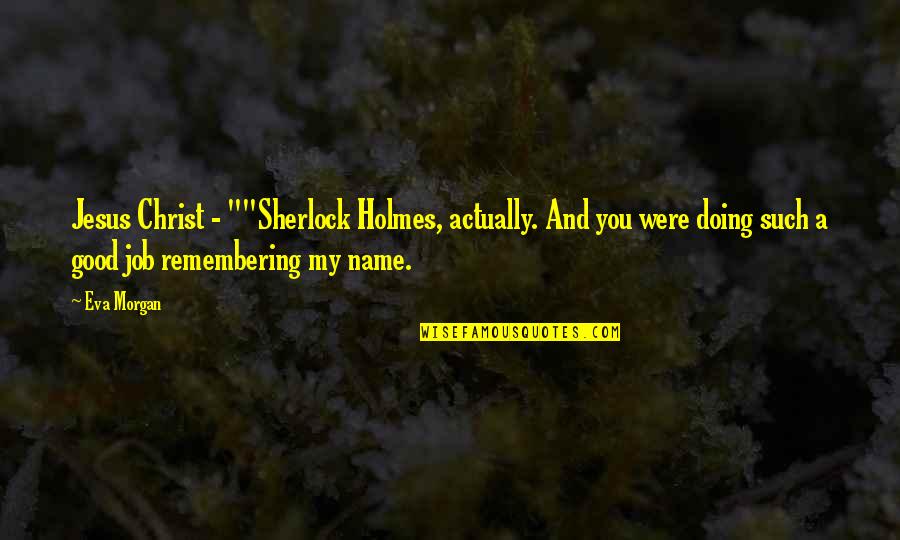 Moyart Quotes By Eva Morgan: Jesus Christ - ""Sherlock Holmes, actually. And you Moyart Quotes By Eva Morgan: Jesus Christ - ""Sherlock Holmes, actually. And you