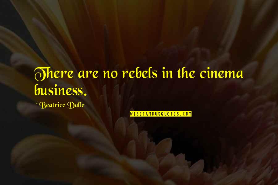 Moyen De Contraception Quotes By Beatrice Dalle: There are no rebels in the cinema business.