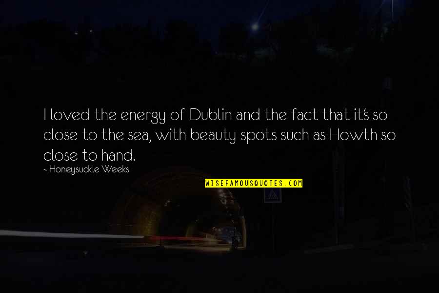 Moyennant Quoi Quotes By Honeysuckle Weeks: I loved the energy of Dublin and the Moyennant Quoi Quotes By Honeysuckle Weeks: I loved the energy of Dublin and the