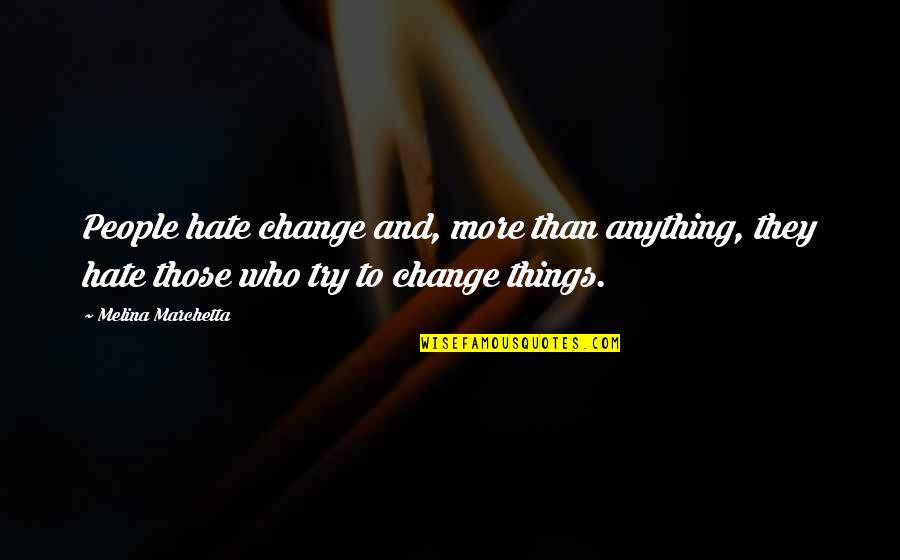 Moyennant Quotes By Melina Marchetta: People hate change and, more than anything, they Moyennant Quotes By Melina Marchetta: People hate change and, more than anything, they