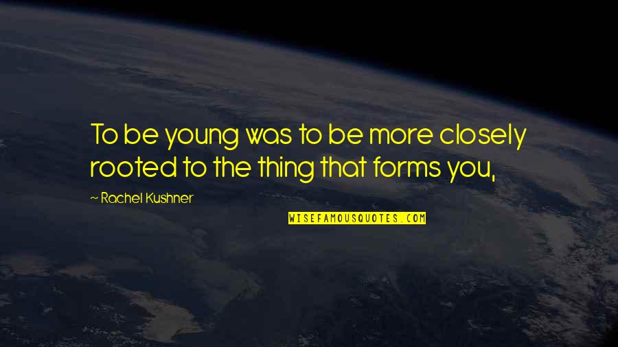 Moyennant Quotes By Rachel Kushner: To be young was to be more closely