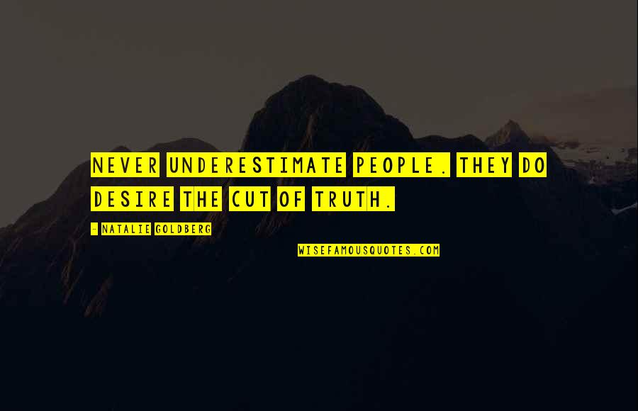 Moyennes In English Quotes By Natalie Goldberg: Never underestimate people. They do desire the cut Moyennes In English Quotes By Natalie Goldberg: Never underestimate people. They do desire the cut