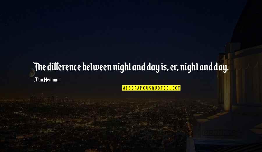 Moyens De Communication Quotes By Tim Henman: The difference between night and day is, er,