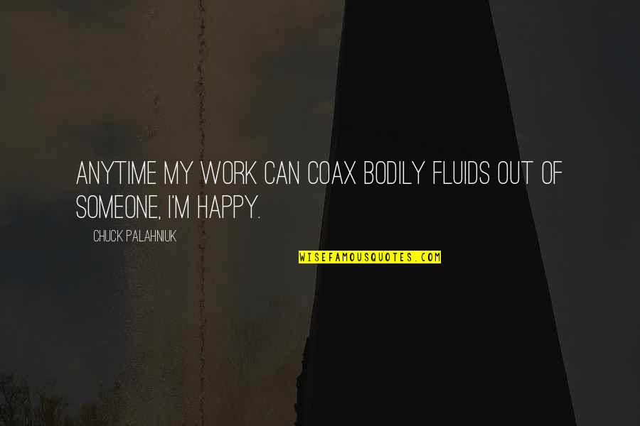 Moyens De Transport Quotes By Chuck Palahniuk: Anytime my work can coax bodily fluids out