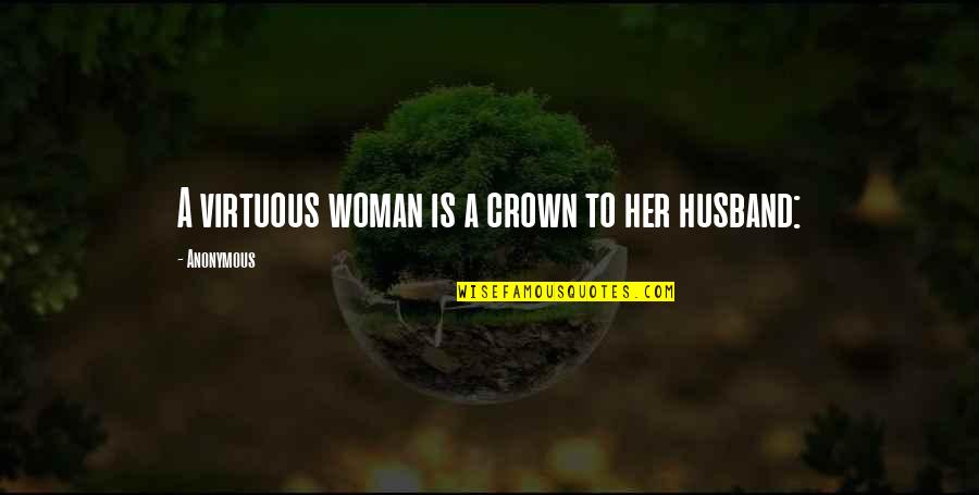 Moyer Fine Quotes By Anonymous: A virtuous woman is a crown to her Moyer Fine Quotes By Anonymous: A virtuous woman is a crown to her