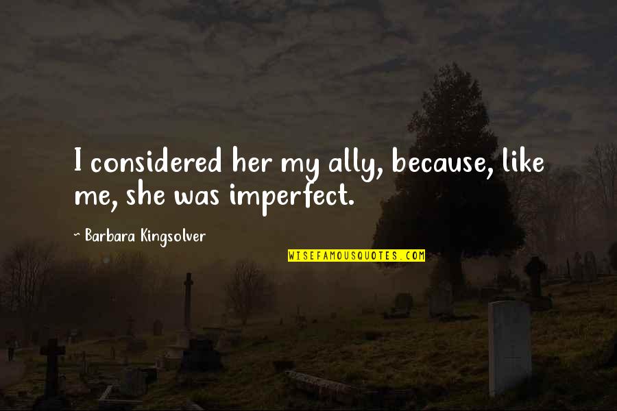 Moyer Fine Quotes By Barbara Kingsolver: I considered her my ally, because, like me, Moyer Fine Quotes By Barbara Kingsolver: I considered her my ally, because, like me,