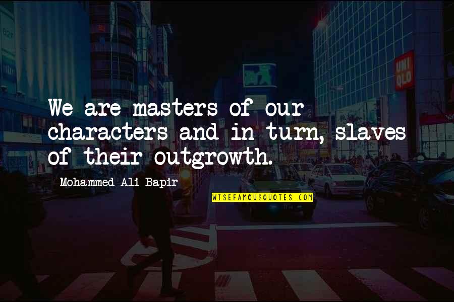 Moyer Fine Quotes By Mohammed Ali Bapir: We are masters of our characters and in Moyer Fine Quotes By Mohammed Ali Bapir: We are masters of our characters and in