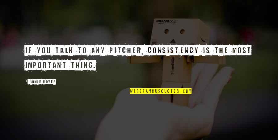 Moyer Quotes By Jamie Moyer: If you talk to any pitcher, consistency is
