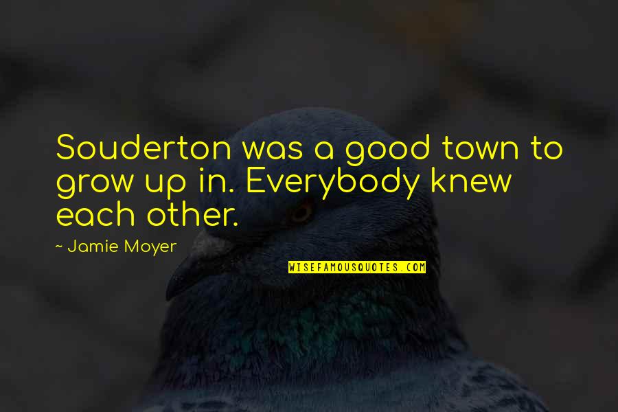 Moyer Quotes By Jamie Moyer: Souderton was a good town to grow up