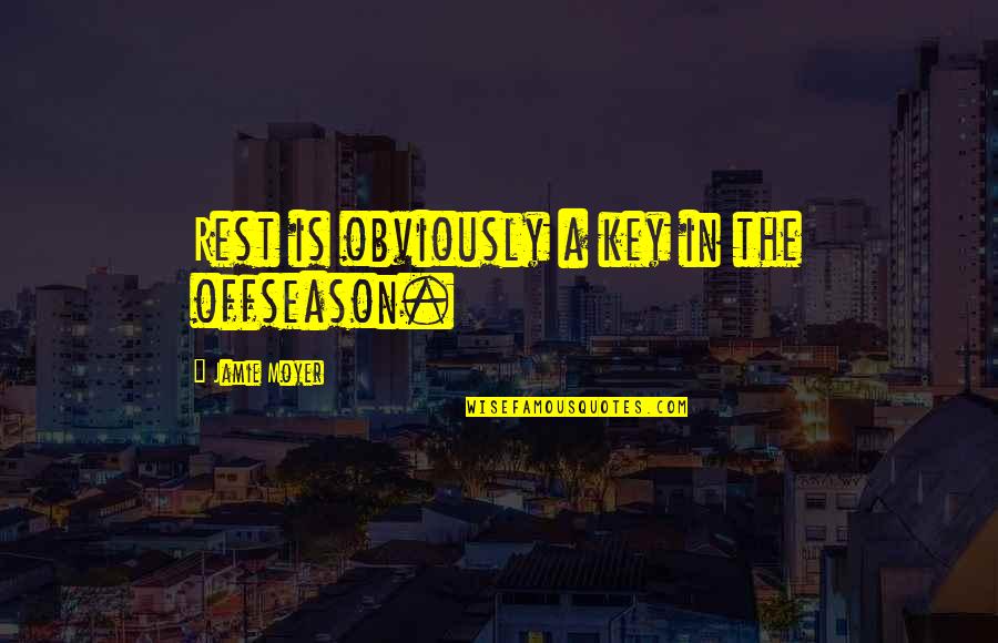 Moyer Quotes By Jamie Moyer: Rest is obviously a key in the offseason. Moyer Quotes By Jamie Moyer: Rest is obviously a key in the offseason.