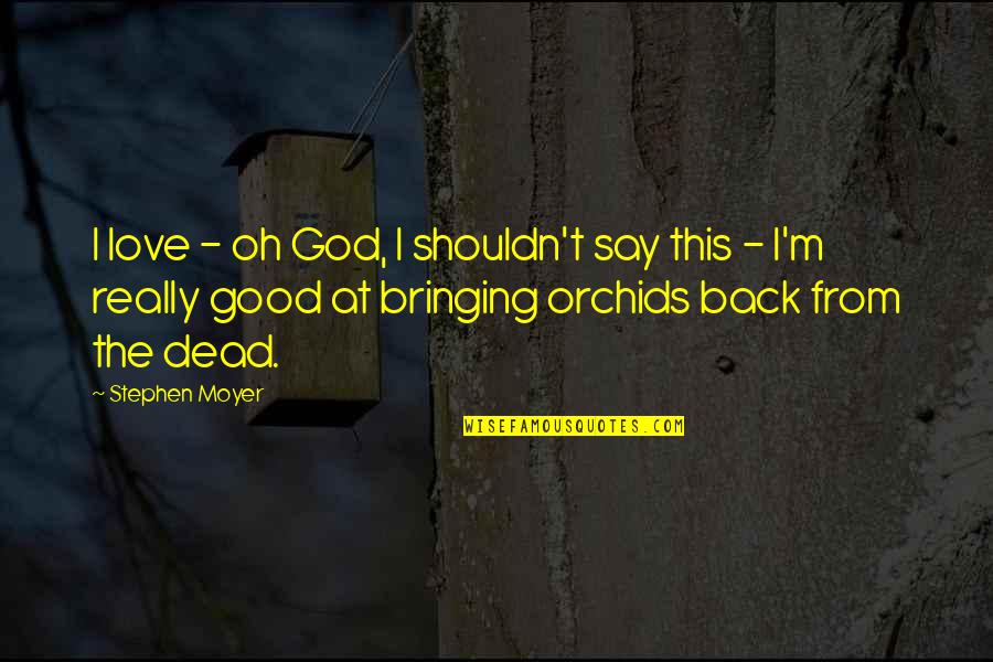 Moyer Quotes By Stephen Moyer: I love - oh God, I shouldn't say Moyer Quotes By Stephen Moyer: I love - oh God, I shouldn't say