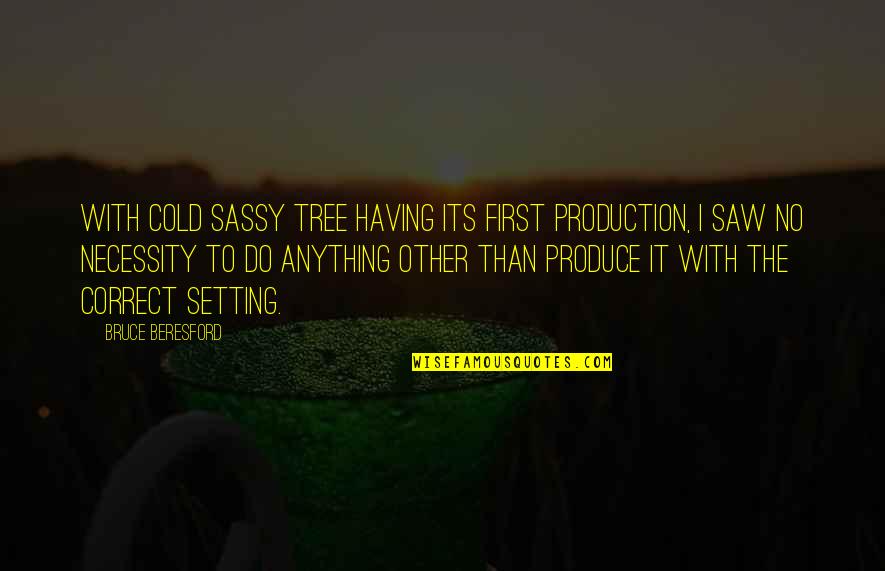 Moyersoen Aartselaar Quotes By Bruce Beresford: With Cold Sassy Tree having its first production, Moyersoen Aartselaar Quotes By Bruce Beresford: With Cold Sassy Tree having its first production,