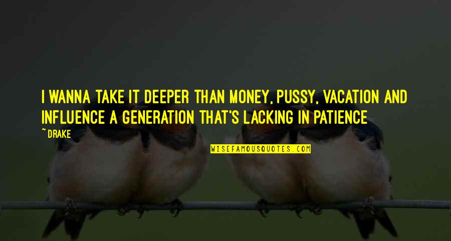 Moyersoen Aartselaar Quotes By Drake: I wanna take it deeper than money, pussy, Moyersoen Aartselaar Quotes By Drake: I wanna take it deeper than money, pussy,