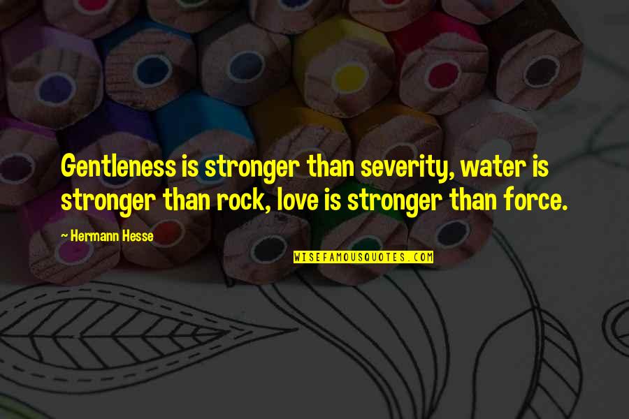 Moyersoen Aartselaar Quotes By Hermann Hesse: Gentleness is stronger than severity, water is stronger Moyersoen Aartselaar Quotes By Hermann Hesse: Gentleness is stronger than severity, water is stronger