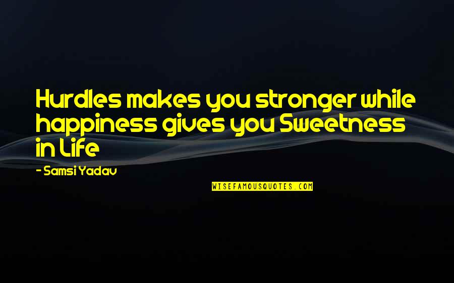 Moyersoen Aartselaar Quotes By Samsi Yadav: Hurdles makes you stronger while happiness gives you