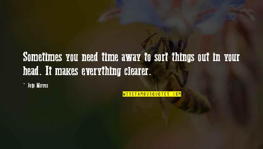 Moyes Best Quotes By Jojo Moyes: Sometimes you need time away to sort things Moyes Best Quotes By Jojo Moyes: Sometimes you need time away to sort things