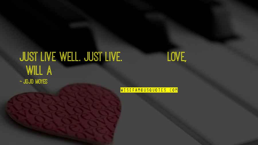 Moyes Jojo Quotes By Jojo Moyes: Just live well. Just live. Love, Will A