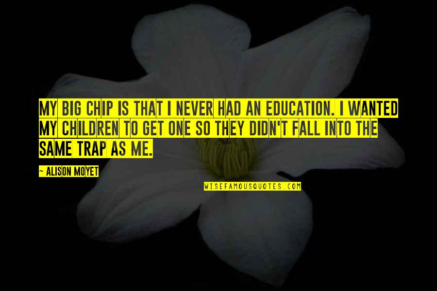 Moyet Quotes By Alison Moyet: My big chip is that I never had Moyet Quotes By Alison Moyet: My big chip is that I never had