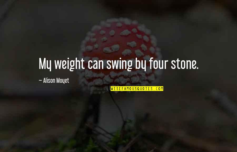 Moyet Quotes By Alison Moyet: My weight can swing by four stone. Moyet Quotes By Alison Moyet: My weight can swing by four stone.