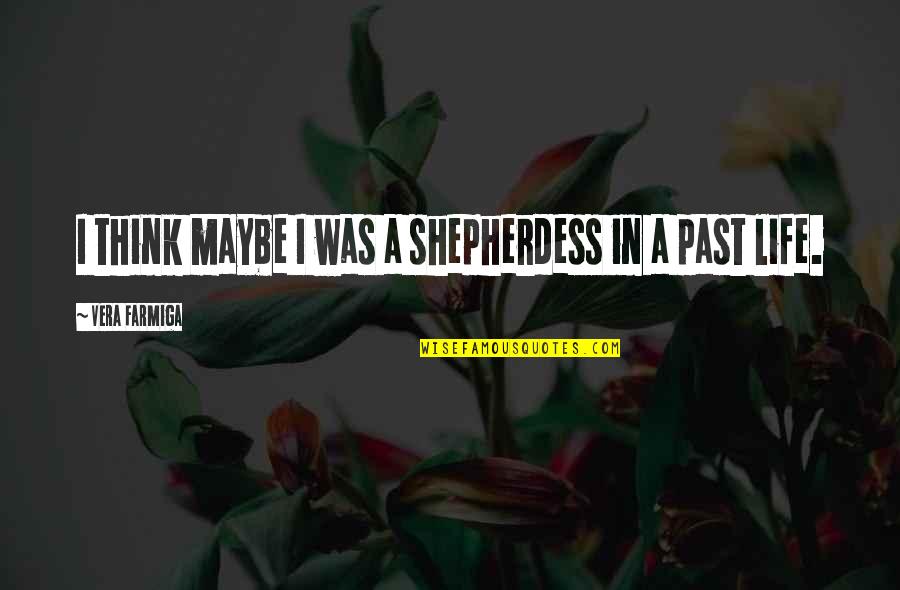 Moyles Mink Quotes By Vera Farmiga: I think maybe I was a shepherdess in Moyles Mink Quotes By Vera Farmiga: I think maybe I was a shepherdess in