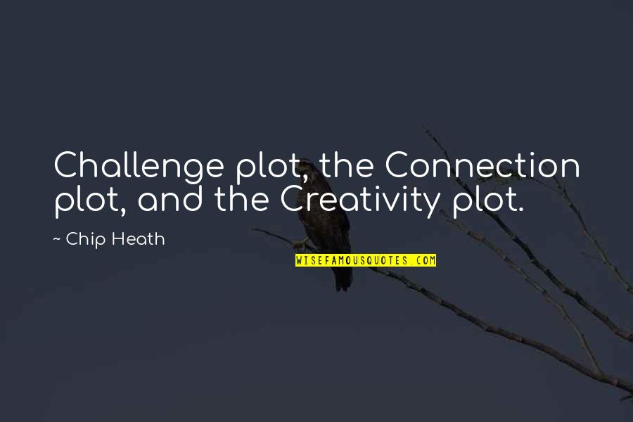 Moynahan Law Quotes By Chip Heath: Challenge plot, the Connection plot, and the Creativity