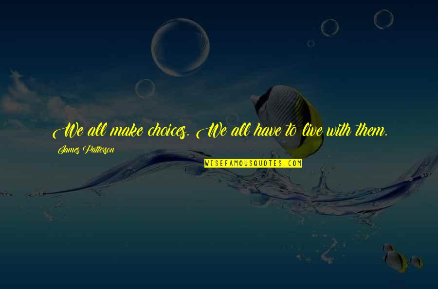 Moynamoti Quotes By James Patterson: We all make choices. We all have to Moynamoti Quotes By James Patterson: We all make choices. We all have to