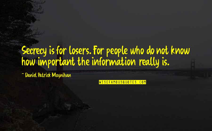 Moynihan Quotes By Daniel Patrick Moynihan: Secrecy is for losers. For people who do