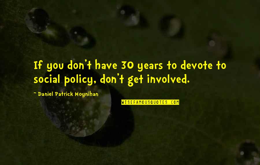 Moynihan Quotes By Daniel Patrick Moynihan: If you don't have 30 years to devote