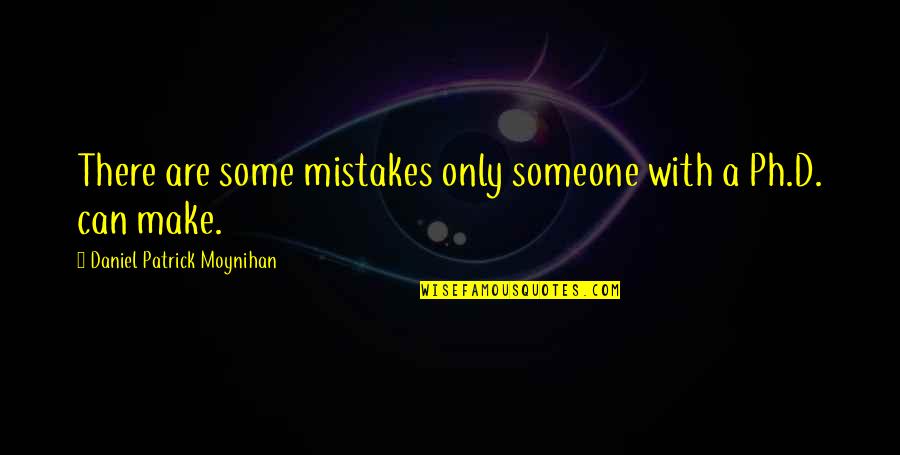 Moynihan Quotes By Daniel Patrick Moynihan: There are some mistakes only someone with a