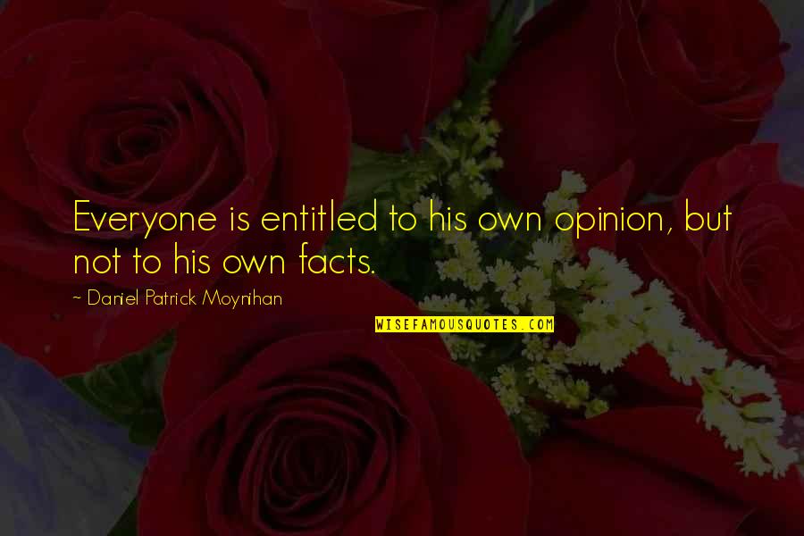 Moynihan Quotes By Daniel Patrick Moynihan: Everyone is entitled to his own opinion, but