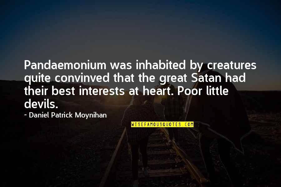 Moynihan Quotes By Daniel Patrick Moynihan: Pandaemonium was inhabited by creatures quite convinved that