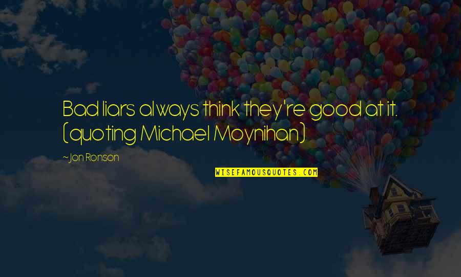 Moynihan Quotes By Jon Ronson: Bad liars always think they're good at it.