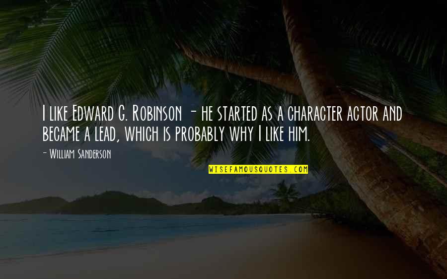 Moynihan Station Quotes By William Sanderson: I like Edward G. Robinson - he started Moynihan Station Quotes By William Sanderson: I like Edward G. Robinson - he started