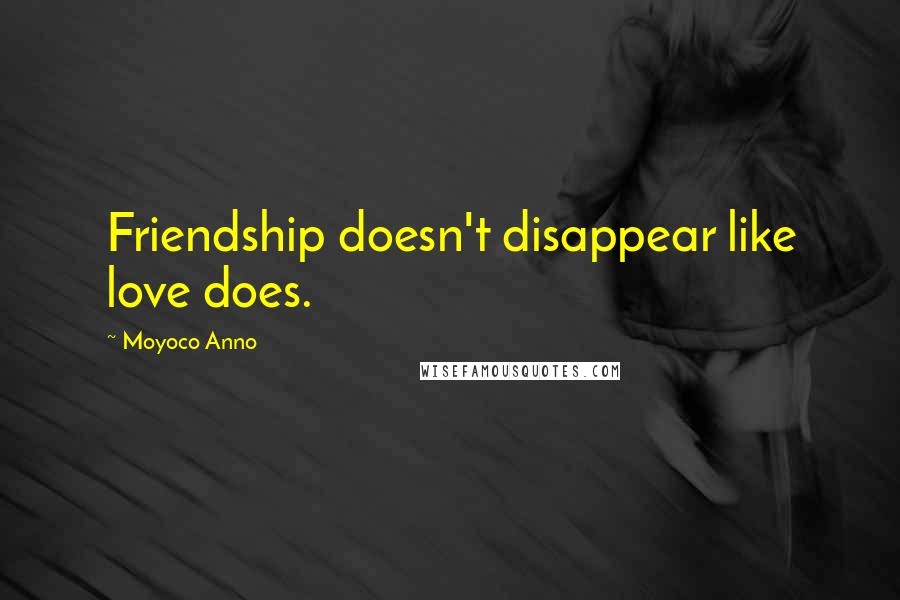 Moyoco Anno quotes: Friendship doesn't disappear like love does.
