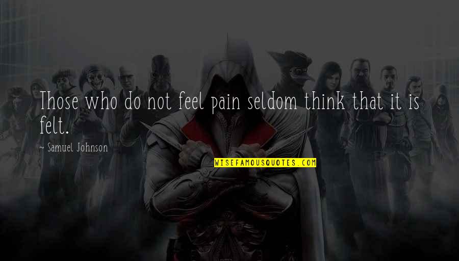 Mozafari In Kerman Quotes By Samuel Johnson: Those who do not feel pain seldom think Mozafari In Kerman Quotes By Samuel Johnson: Those who do not feel pain seldom think