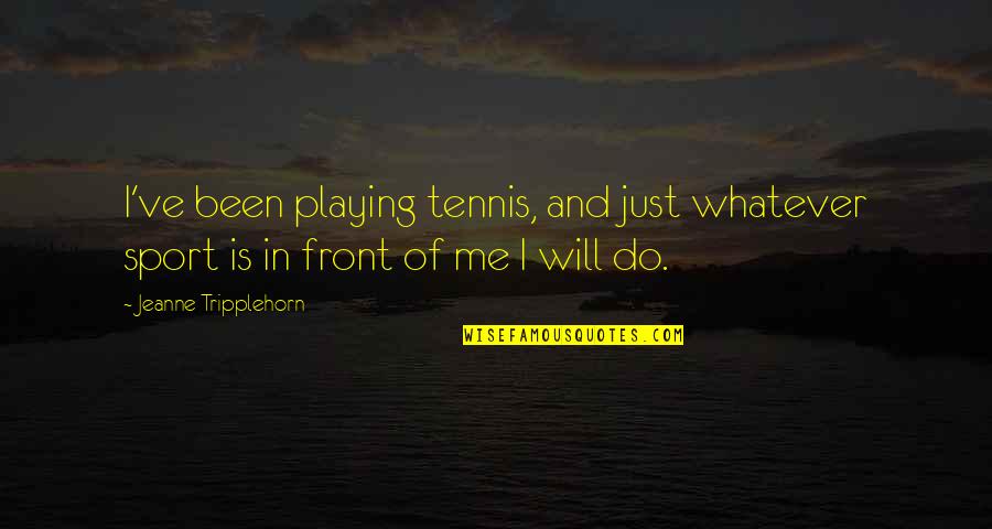 Mozaika Uherske Quotes By Jeanne Tripplehorn: I've been playing tennis, and just whatever sport Mozaika Uherske Quotes By Jeanne Tripplehorn: I've been playing tennis, and just whatever sport
