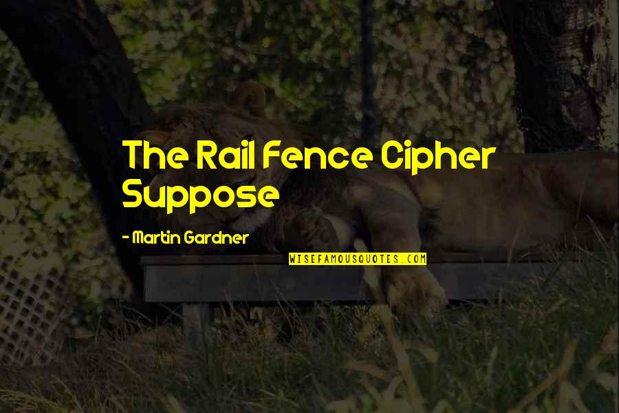 Mozaika Uherske Quotes By Martin Gardner: The Rail Fence Cipher Suppose Mozaika Uherske Quotes By Martin Gardner: The Rail Fence Cipher Suppose