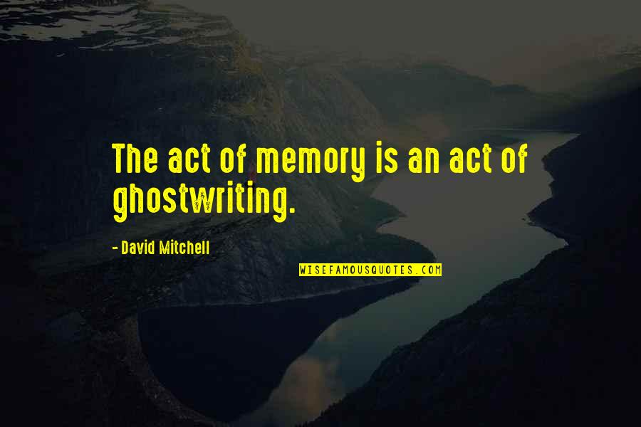 Mozambicans Quotes By David Mitchell: The act of memory is an act of