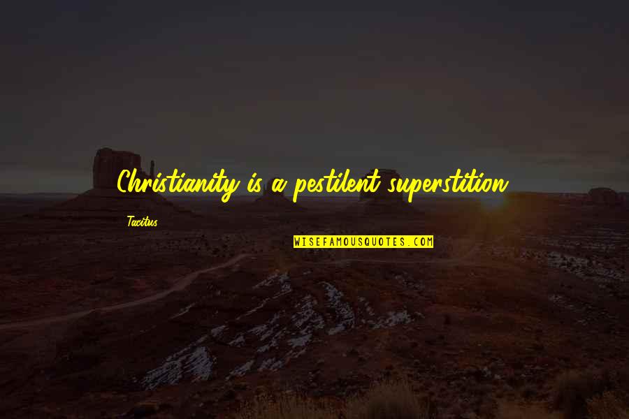 Mozard Q7 Quotes By Tacitus: Christianity is a pestilent superstition.