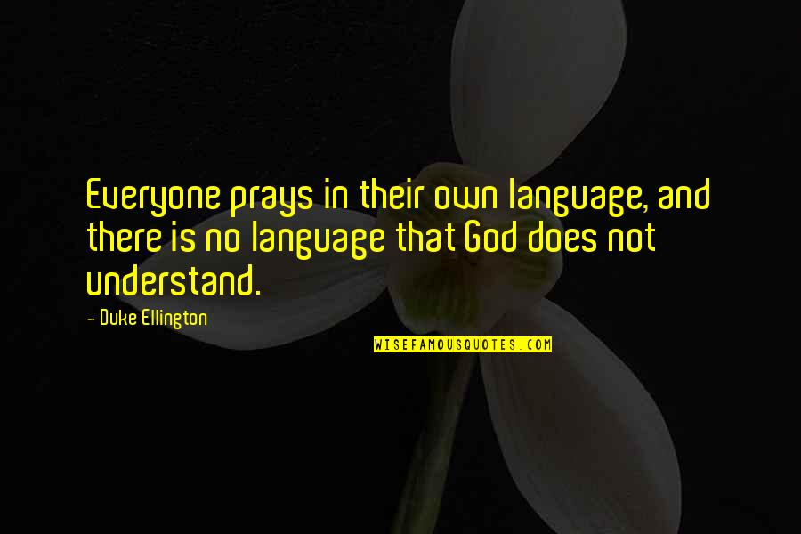 Mozart Bach Quotes By Duke Ellington: Everyone prays in their own language, and there Mozart Bach Quotes By Duke Ellington: Everyone prays in their own language, and there