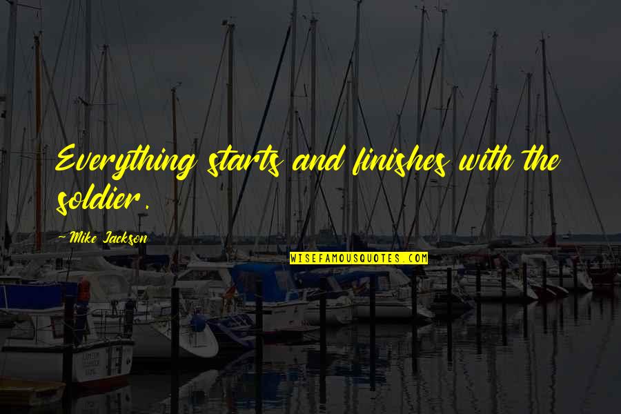 Mozart Bach Quotes By Mike Jackson: Everything starts and finishes with the soldier. Mozart Bach Quotes By Mike Jackson: Everything starts and finishes with the soldier.