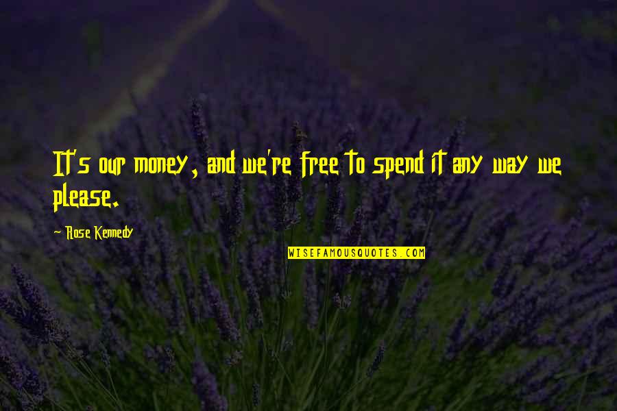Mozart Inspirational Quotes By Rose Kennedy: It's our money, and we're free to spend
