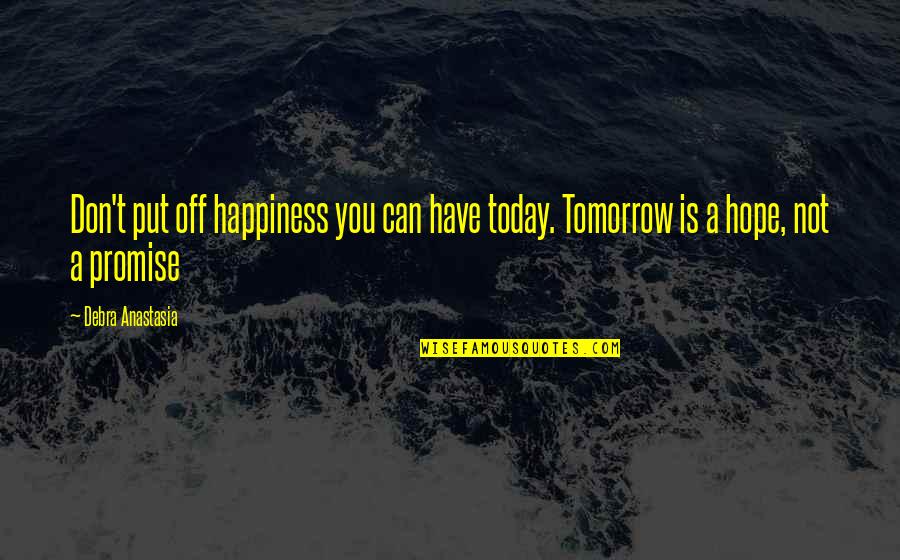 Mozart Magic Flute Quotes By Debra Anastasia: Don't put off happiness you can have today.