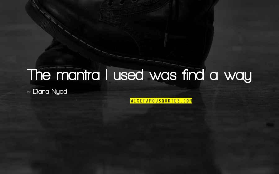 Mozartian Austria Quotes By Diana Nyad: The mantra I used was 'find a way.' Mozartian Austria Quotes By Diana Nyad: The mantra I used was 'find a way.'