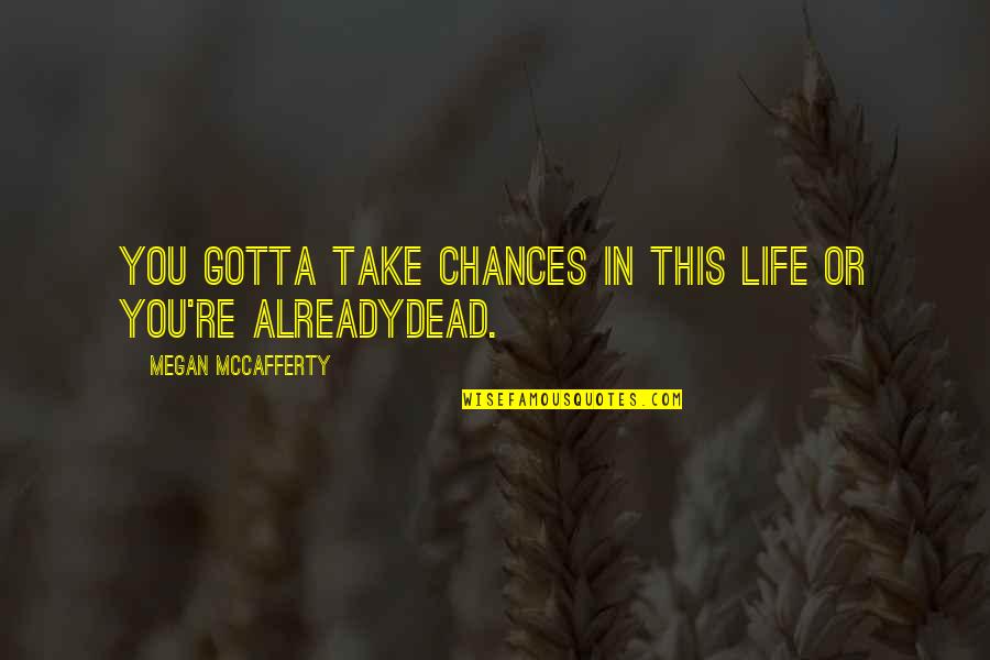 Mozarts Bakery Piano Cafe Quotes By Megan McCafferty: You gotta take chances in this life or
